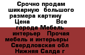 Срочно продам шикарную ,большого размера картину!!! › Цена ­ 20 000 - Все города Мебель, интерьер » Прочая мебель и интерьеры   . Свердловская обл.,Нижняя Салда г.